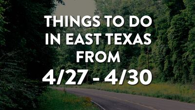 Things to do in East Texas this weekend: April 27-30