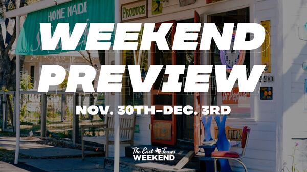 The East Texas Weekend Preview (Nov. 30th-Dec. 3rd)