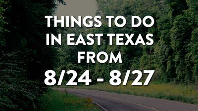 Things to do in East Texas this weekend: August 24-27