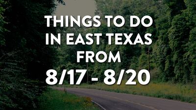 Things to do in East Texas this weekend: August 17-20