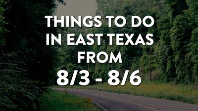 Things to do in East Texas this weekend: August 3-6