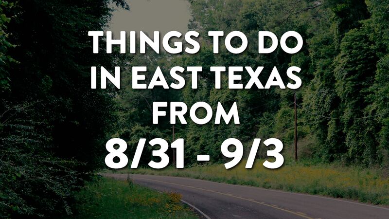 Things to do in East Texas this weekend: August 31 - September 3